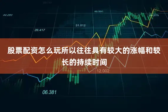 股票配资怎么玩所以往往具有较大的涨幅和较长的持续时间