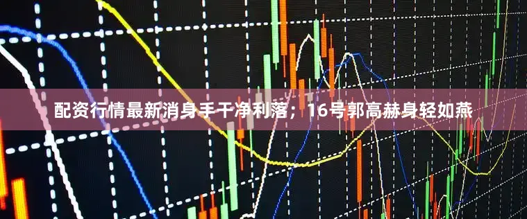 配资行情最新消身手干净利落；16号郭高赫身轻如燕