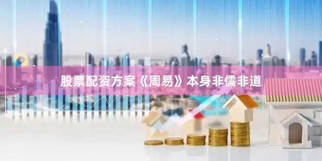 股票配资方案《周易》本身非儒非道