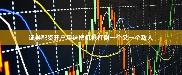 证券配资开户用这把机枪打倒一个又一个敌人