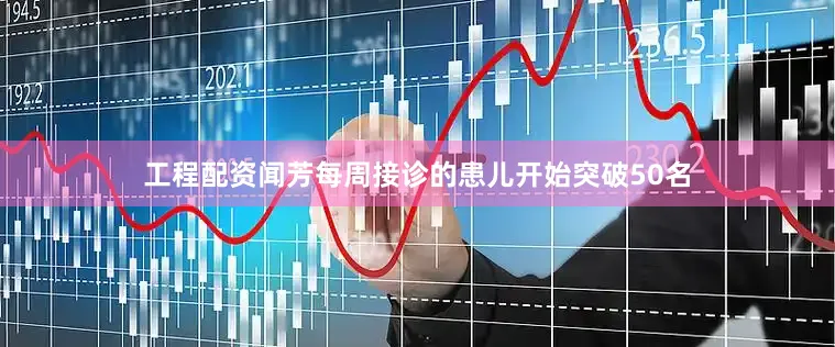工程配资闻芳每周接诊的患儿开始突破50名