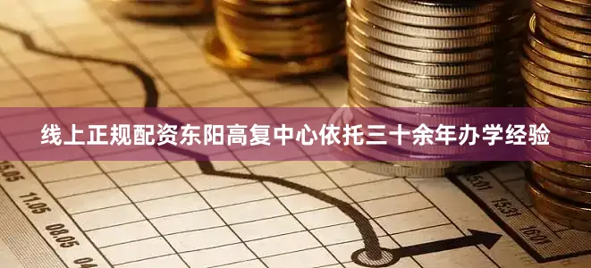 线上正规配资东阳高复中心依托三十余年办学经验