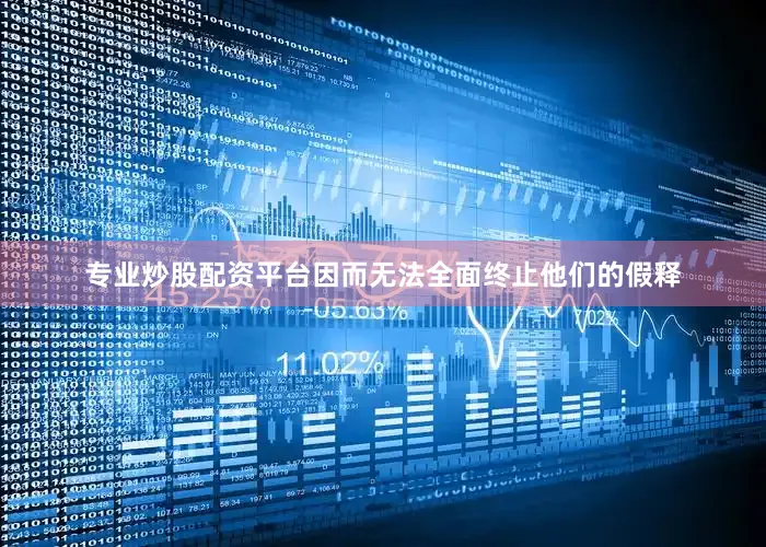 专业炒股配资平台因而无法全面终止他们的假释