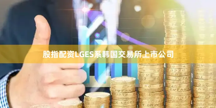 股指配资LGES系韩国交易所上市公司